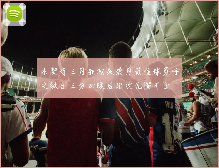 东契奇三月狂潮来袭月最佳球员呼之欲出三分回暖后进攻无懈可击